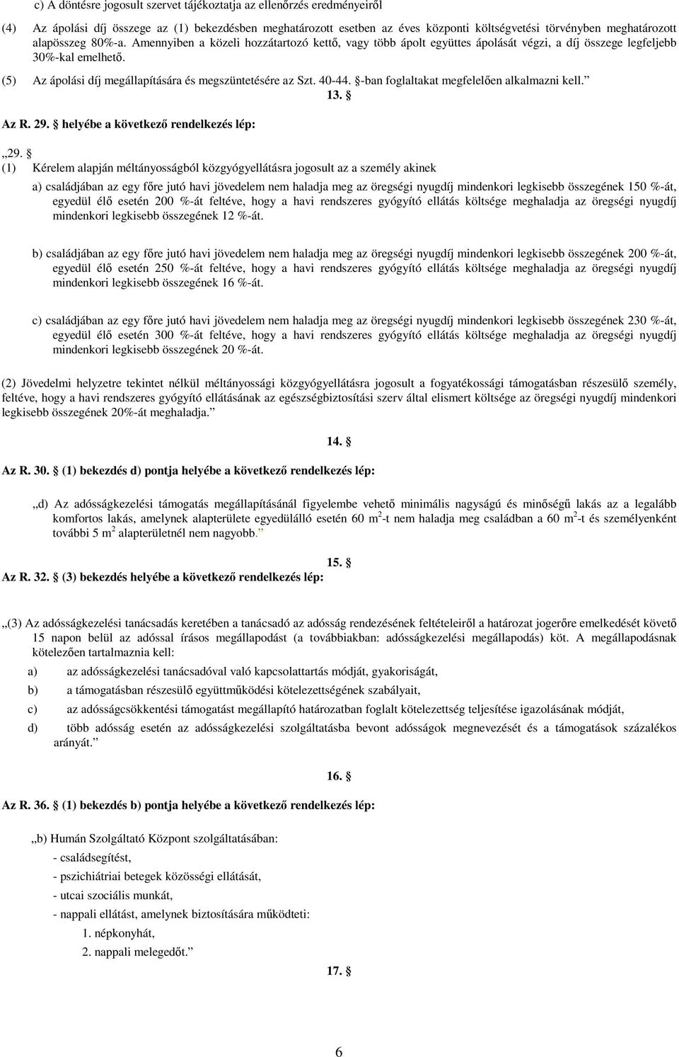 (5) Az ápolási díj megállapítására és megszüntetésére az Szt. 40-44. -ban foglaltakat megfelelıen alkalmazni kell. 13. Az R. 29. helyébe a következı rendelkezés lép: 29.