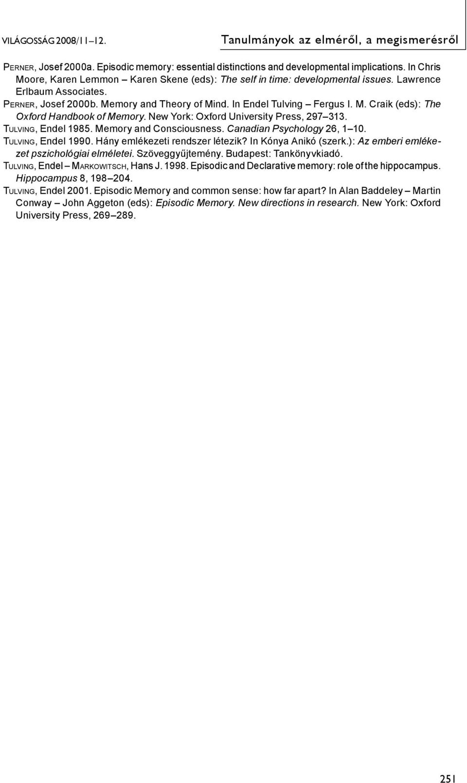 TULVING, Endel 1985. Memory and Consciousness. Canadian Psychology 26, 1 10. TULVING, Endel 1990. Hány emlékezeti rendszer létezik? In Kónya Anikó (szerk.