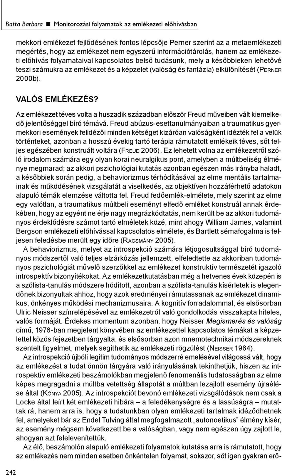 (PERNER 2000b). 242 VALÓS EMLÉKEZÉS? Az emlékezet téves volta a huszadik században először Freud műveiben vált kiemelkedő jelentőséggel bíró témává.
