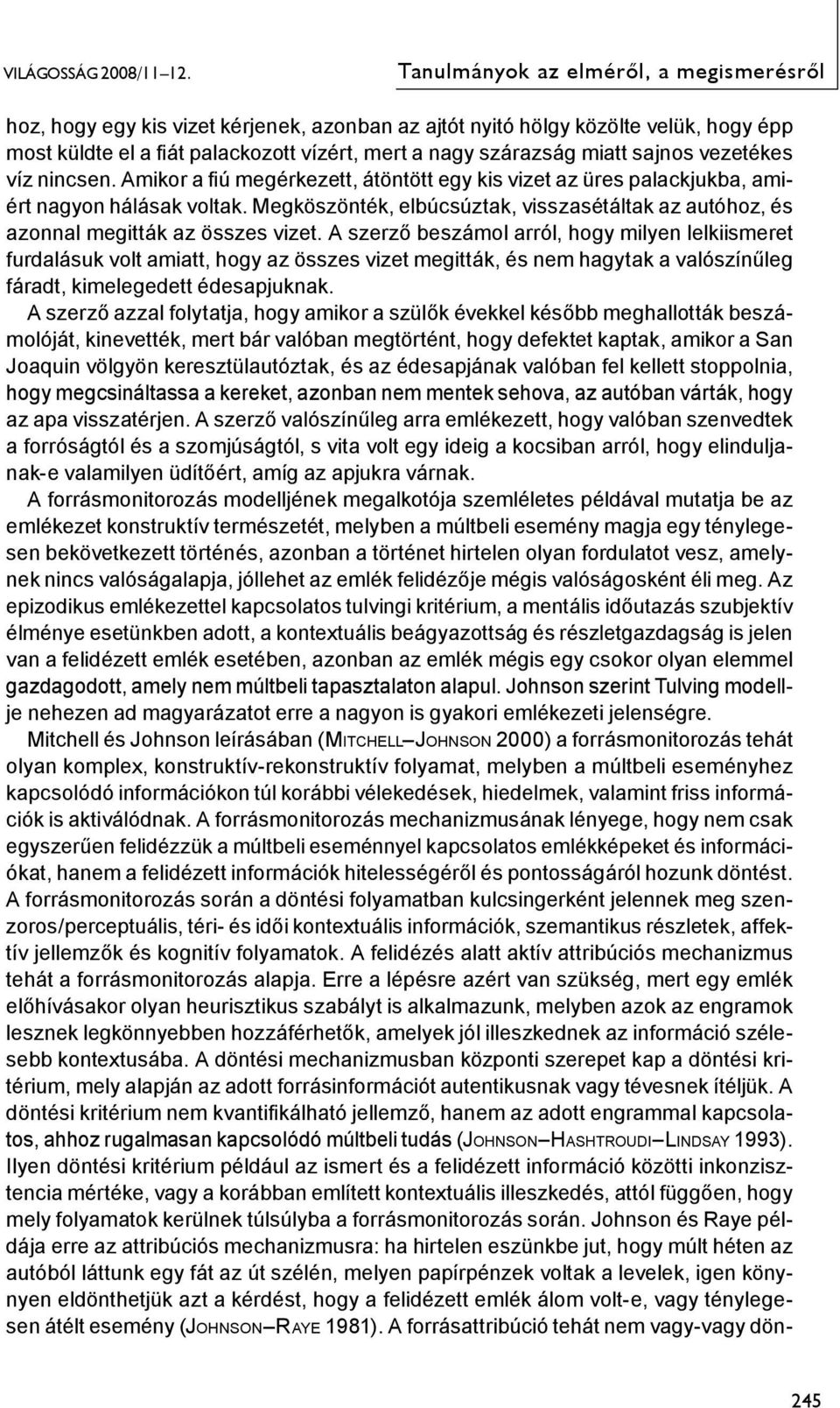 A szerző beszámol arról, hogy milyen lelkiismeret furdalásuk volt amiatt, hogy az összes vizet megitták, és nem hagytak a valószínűleg fáradt, kimelegedett édesapjuknak.