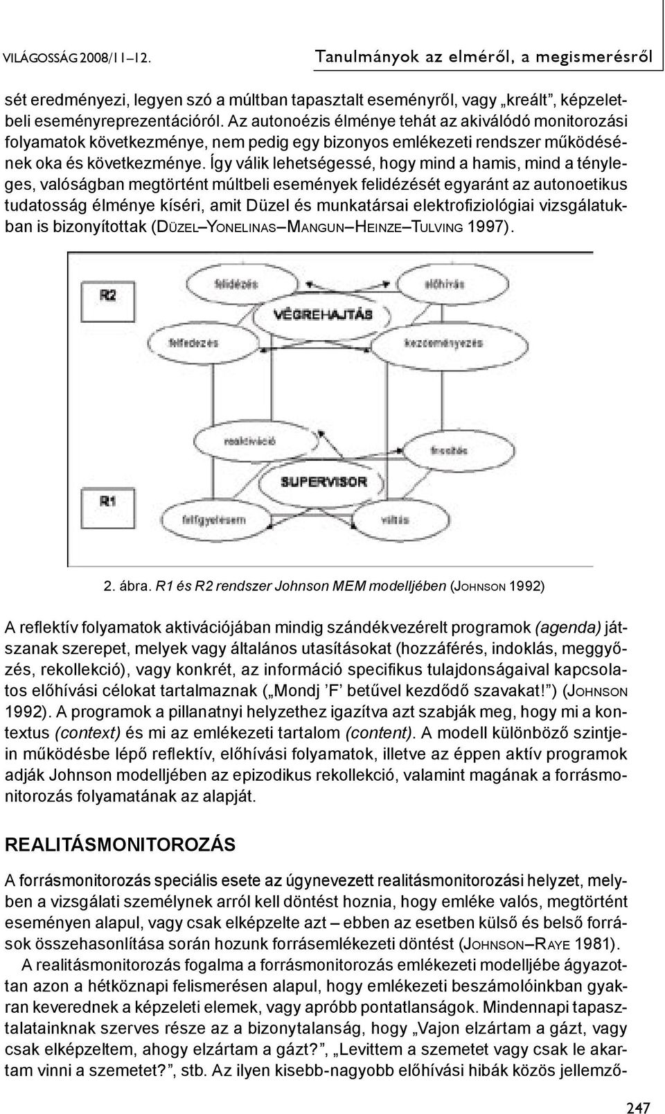 Így válik lehetségessé, hogy mind a hamis, mind a tényleges, valóságban megtörtént múltbeli események felidézését egyaránt az autonoetikus tudatosság élménye kíséri, amit Düzel és munkatársai