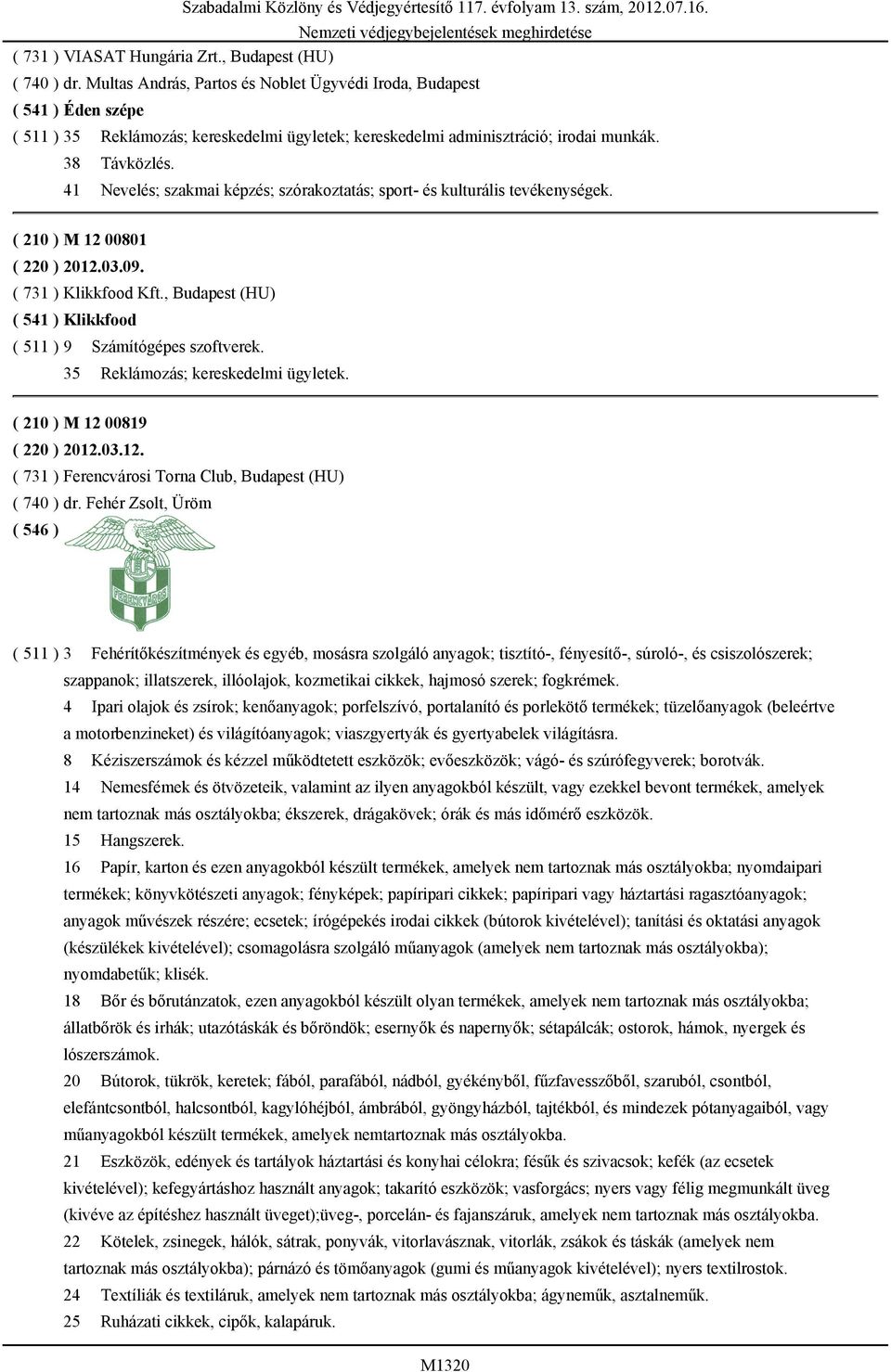 41 Nevelés; szakmai képzés; szórakoztatás; sport- és kulturális tevékenységek. ( 210 ) M 12 00801 ( 220 ) 2012.03.09. ( 731 ) Klikkfood Kft.