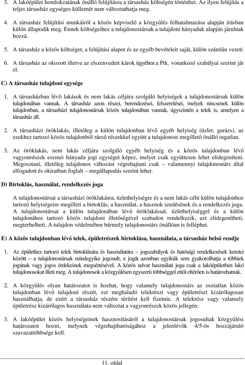 A társasház a közös költséget, a felújítási alapot és az egyéb bevételeit saját, külön számlán vezeti 6. A társasház az okozott illetve az elszenvedett károk ügyében a Ptk.