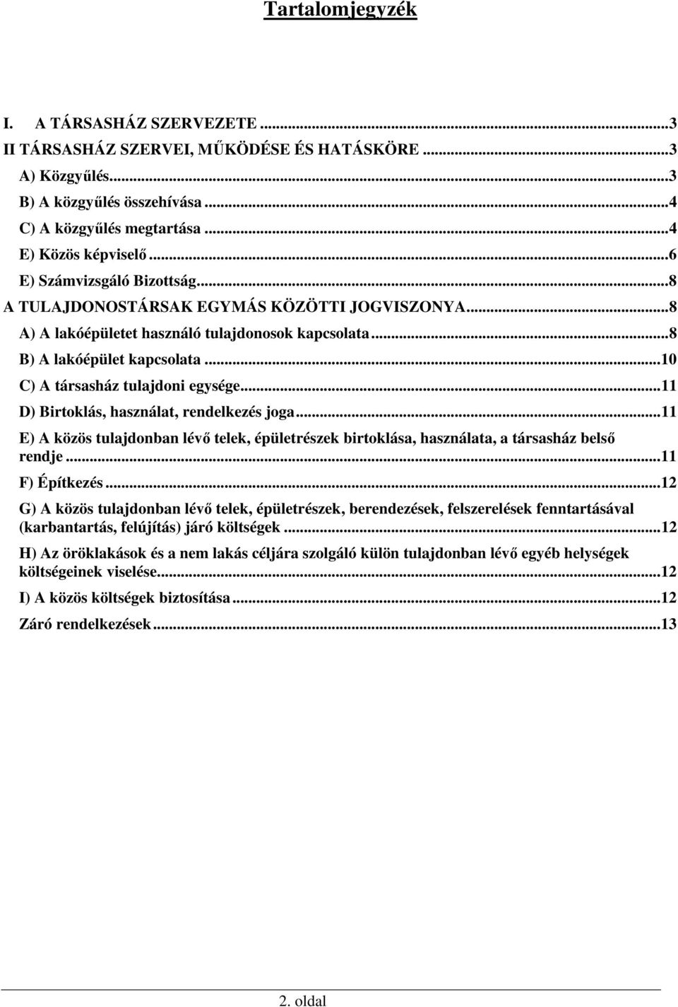 .. 10 C) A társasház tulajdoni egysége... 11 D) Birtoklás, használat, rendelkezés joga... 11 E) A közös tulajdonban lévő telek, épületrészek birtoklása, használata, a társasház belső rendje.