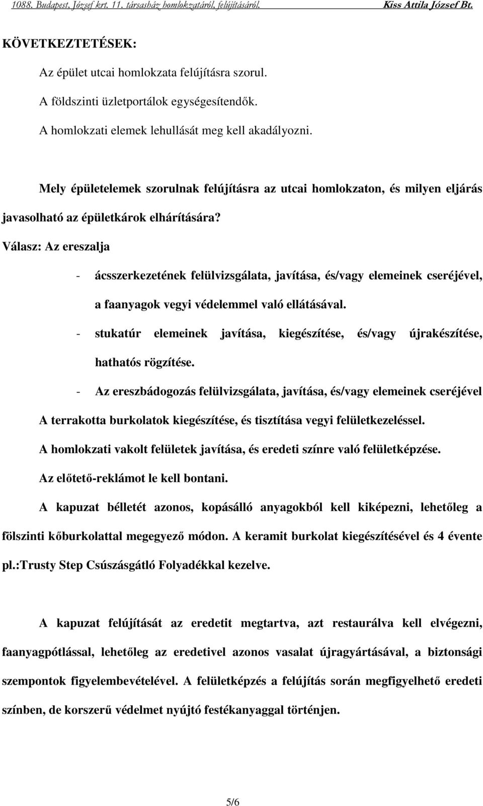 Válasz: Az ereszalja - ácsszerkezetének felülvizsgálata, javítása, és/vagy elemeinek cseréjével, a faanyagok vegyi védelemmel való ellátásával.