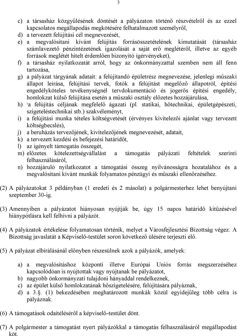 bizonyító ígérvényeket), f) a társasház nyilatkozatát arról, hogy az önkormányzattal szemben nem áll fenn tartozása, g) a pályázat tárgyának adatait: a felújítandó épületrész megnevezése, jelenlegi