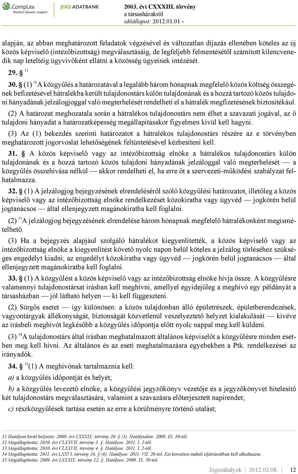 (1) 32 A közgyűlés a határozatával a legalább három hónapnak megfelelő közös költség összegének befizetésével hátralékba került tulajdonostárs külön tulajdonának és a hozzá tartozó közös tulajdoni