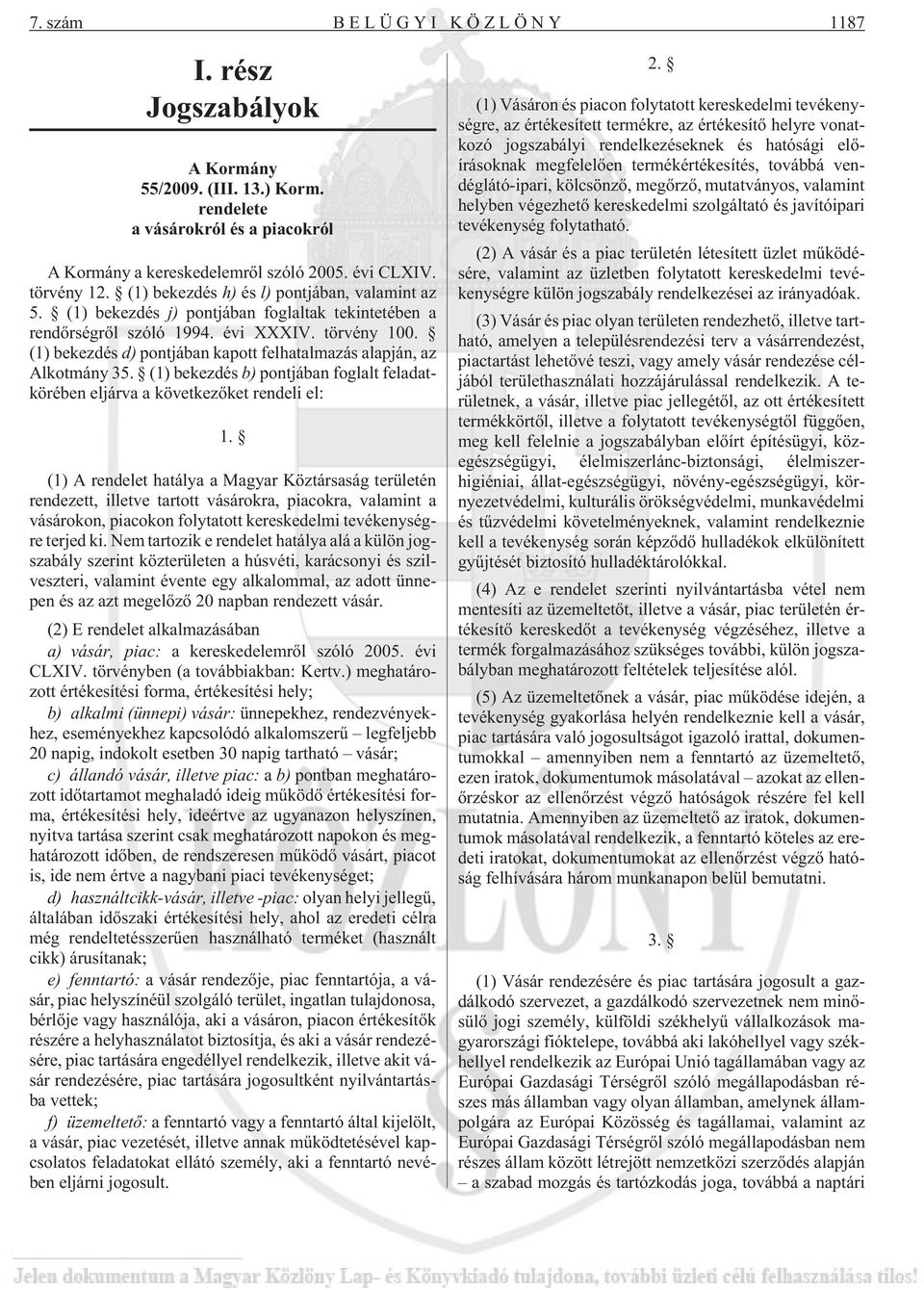 (1) bekezdés d) pontjában kapott felhatalmazás alapján, az Alkotmány 35. (1) bekezdés b) pontjában foglalt feladatkörében eljárva a következõket rendeli el: 1.