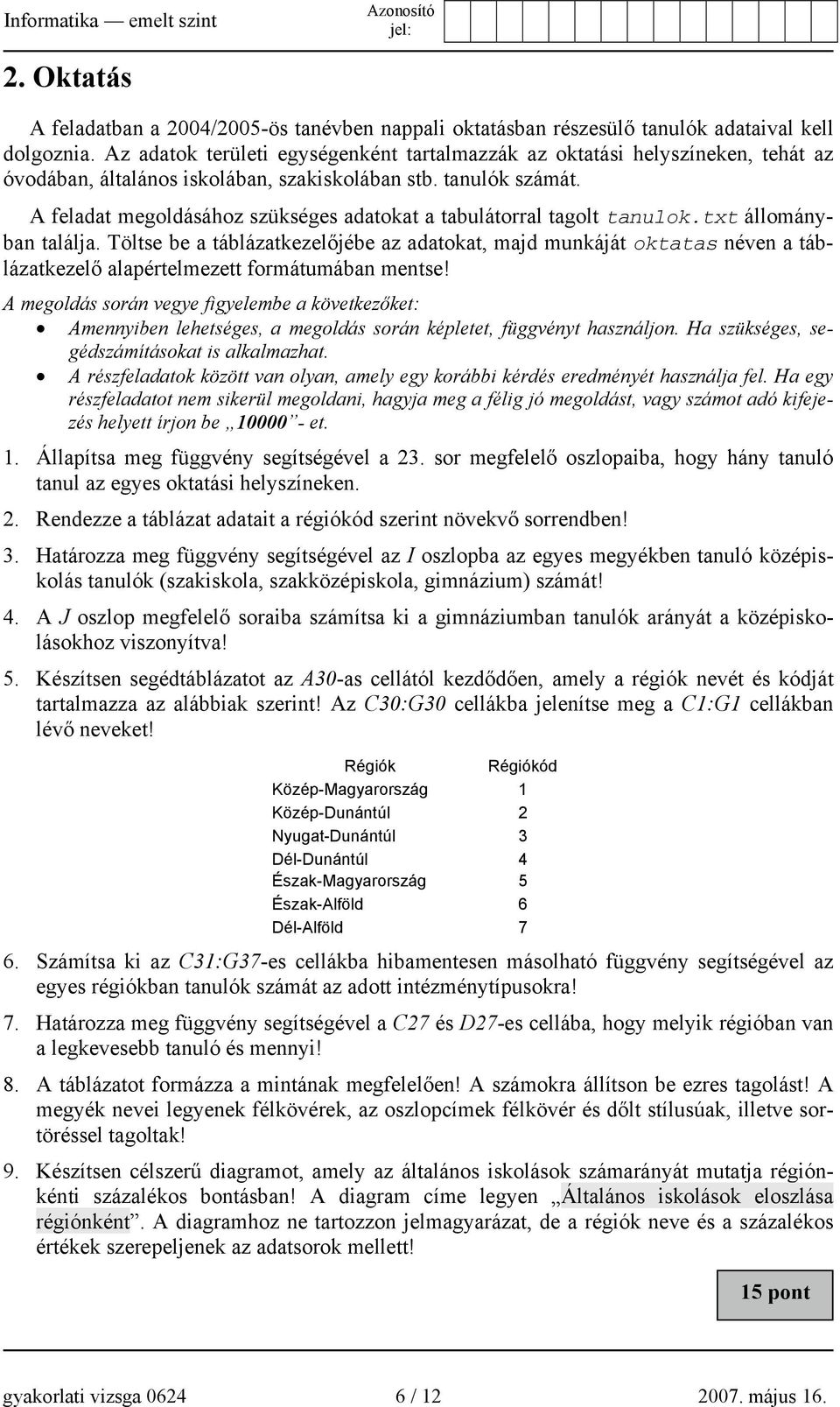 A feladat megoldásához szükséges adatokat a tabulátorral tagolt tanulok.txt állományban találja.