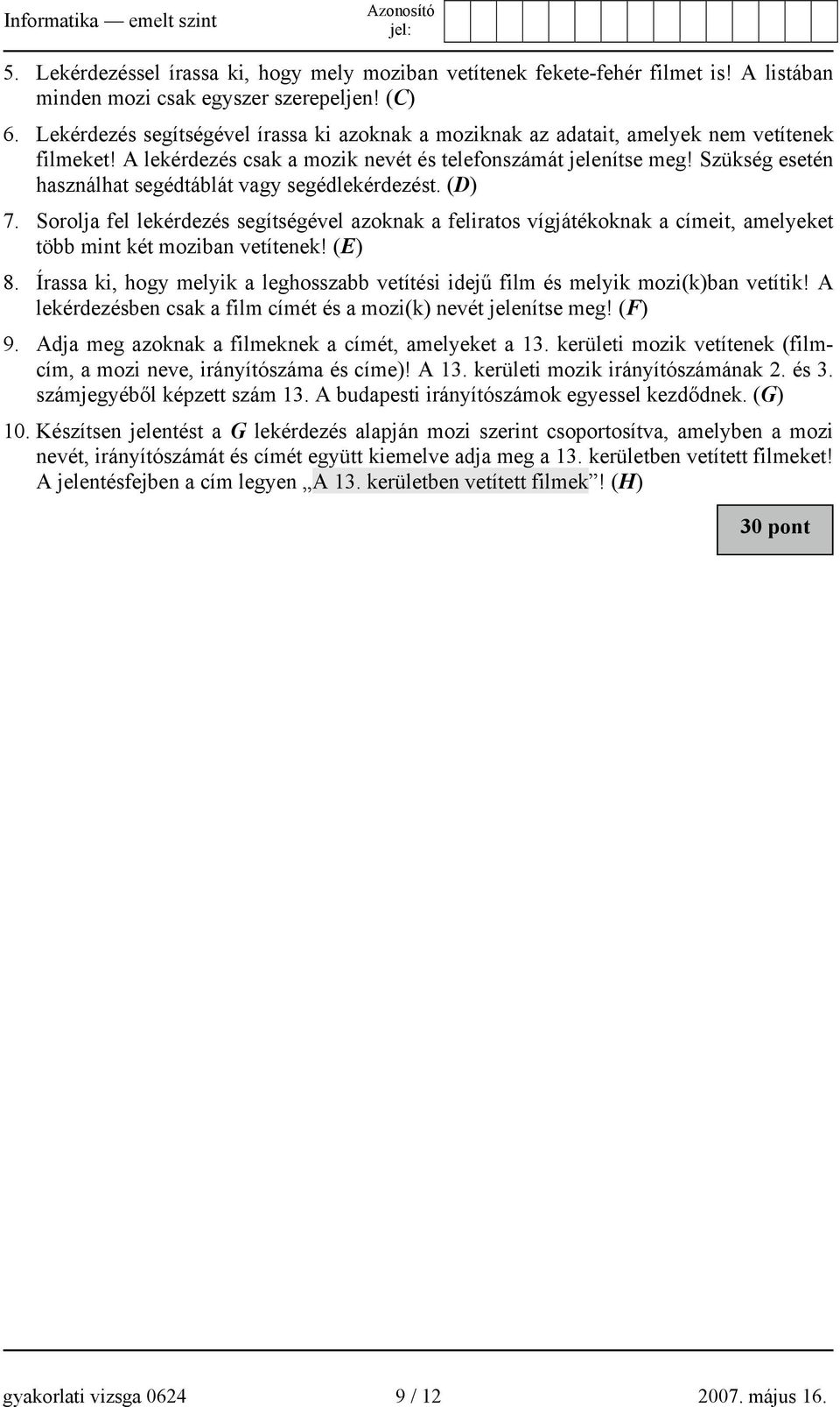 Szükség esetén használhat segédtáblát vagy segédlekérdezést. (D) 7. Sorolja fel lekérdezés segítségével azoknak a feliratos vígjátékoknak a címeit, amelyeket több mint két moziban vetítenek! (E) 8.