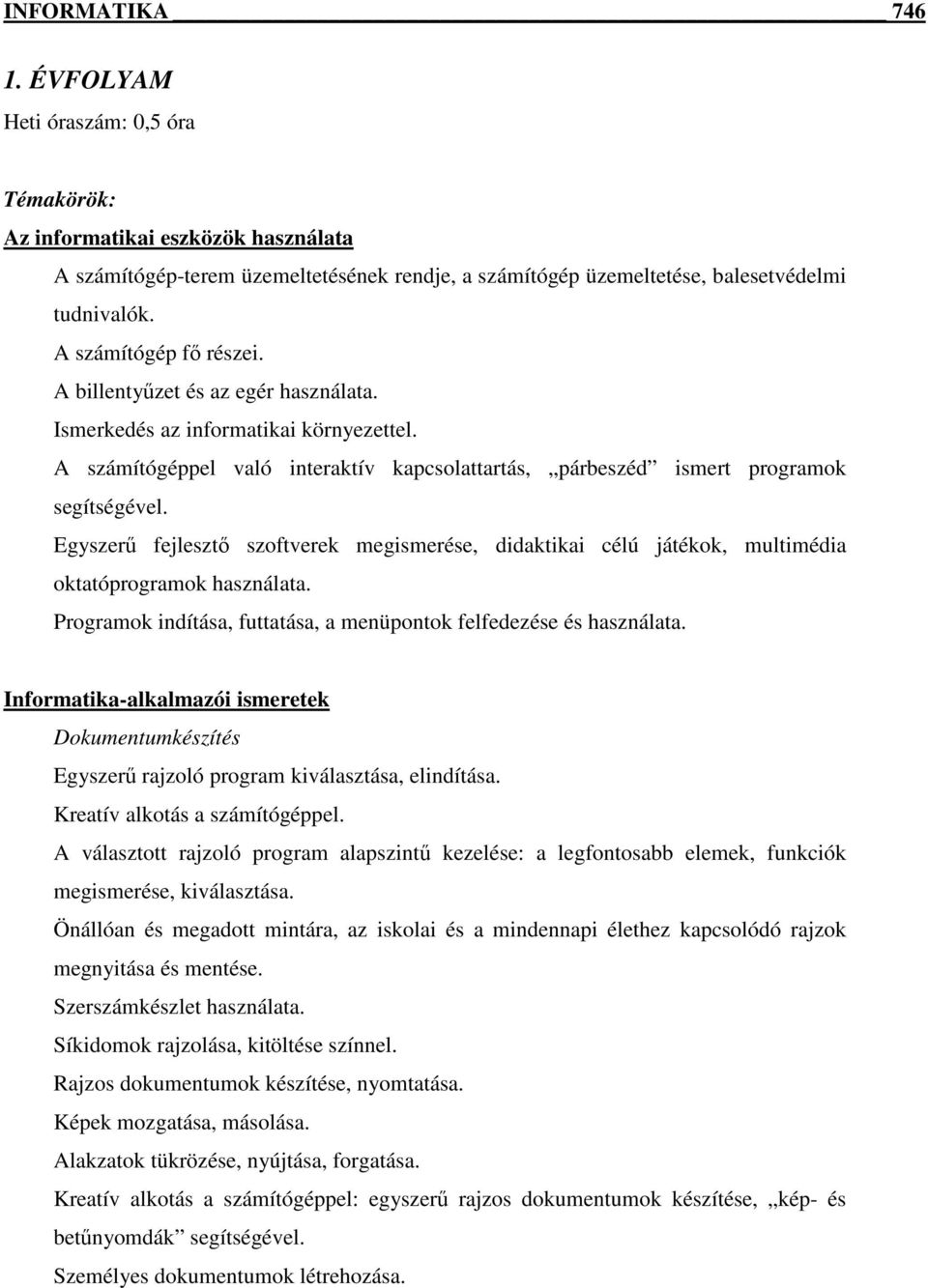 Egyszerő fejlesztı szoftverek megismerése, didaktikai célú játékok, multimédia oktatóprogramok használata. Programok indítása, futtatása, a menüpontok felfedezése és használata.