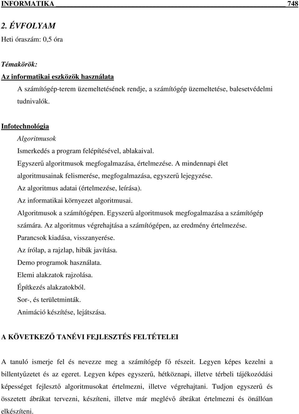 A mindennapi élet algoritmusainak felismerése, megfogalmazása, egyszerő lejegyzése. Az algoritmus adatai (értelmezése, leírása). Az informatikai környezet algoritmusai. Algoritmusok a számítógépen.