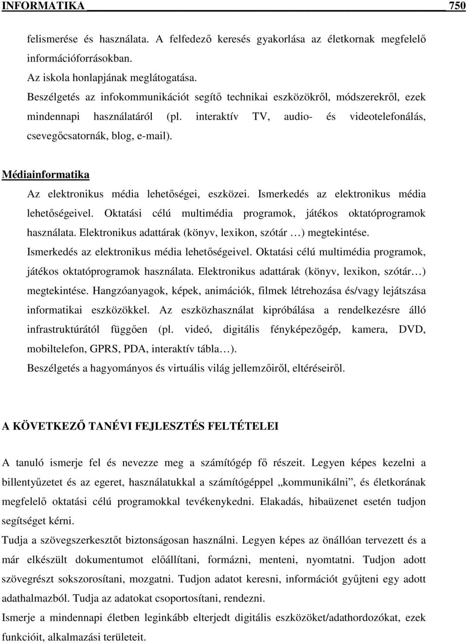 Médiainformatika Az elektronikus média lehetıségei, eszközei. Ismerkedés az elektronikus média lehetıségeivel. Oktatási célú multimédia programok, játékos oktatóprogramok használata.