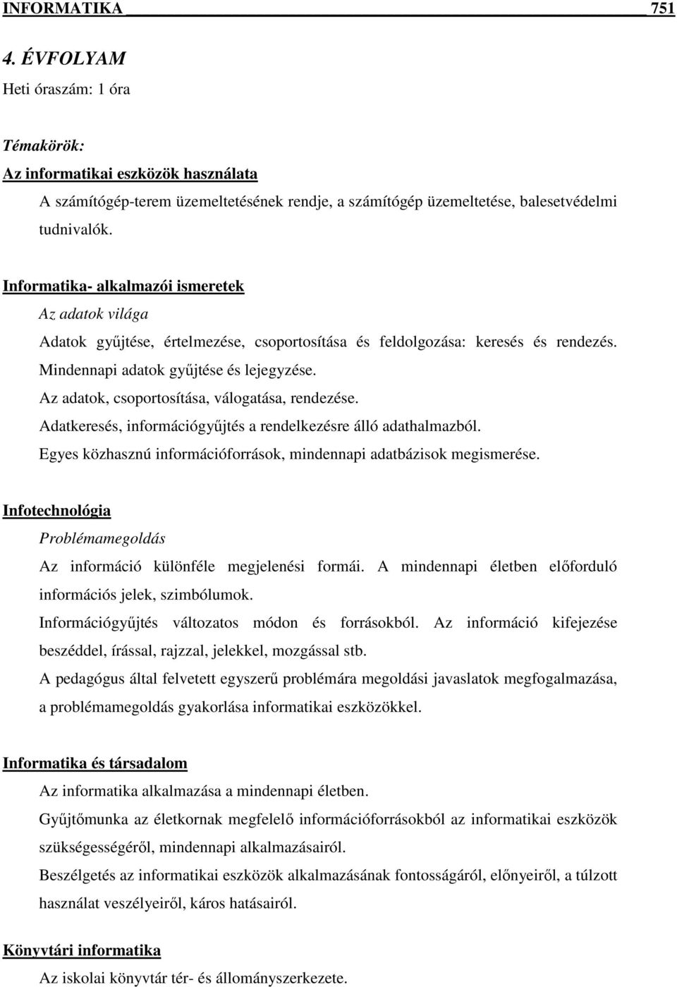 Az adatok, csoportosítása, válogatása, rendezése. Adatkeresés, információgyőjtés a rendelkezésre álló adathalmazból. Egyes közhasznú információforrások, mindennapi adatbázisok megismerése.