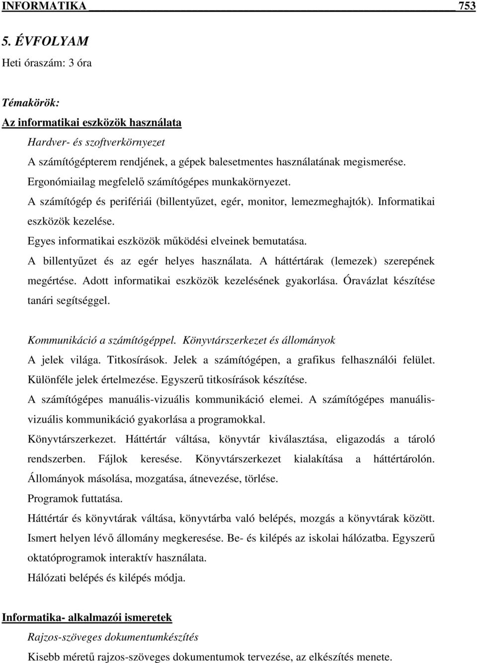 Ergonómiailag megfelelı számítógépes munkakörnyezet. A számítógép és perifériái (billentyőzet, egér, monitor, lemezmeghajtók). Informatikai eszközök kezelése.