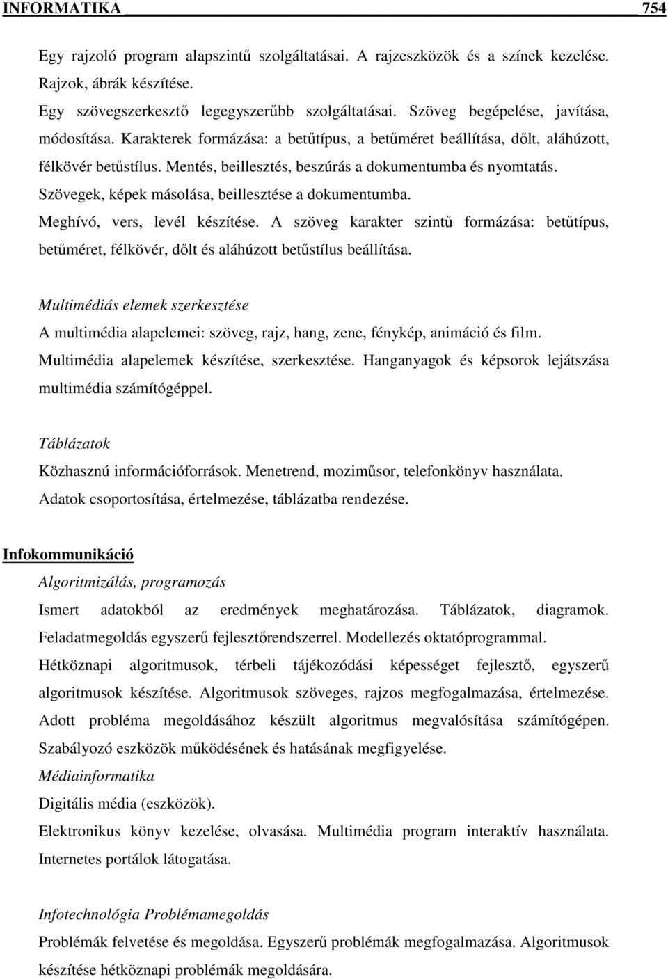 Szövegek, képek másolása, beillesztése a dokumentumba. Meghívó, vers, levél készítése. A szöveg karakter szintő formázása: betőtípus, betőméret, félkövér, dılt és aláhúzott betőstílus beállítása.