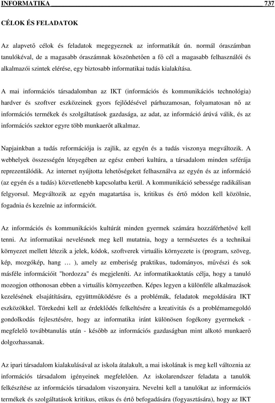 A mai információs társadalomban az IKT (információs és kommunikációs technológia) hardver és szoftver eszközeinek gyors fejlıdésével párhuzamosan, folyamatosan nı az információs termékek és