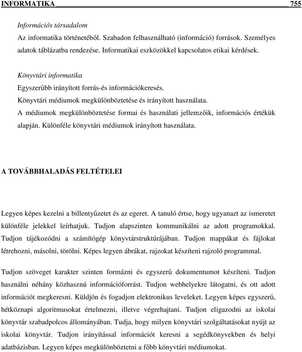A médiumok megkülönböztetése formai és használati jellemzıik, információs értékük alapján. Különféle könyvtári médiumok irányított használata.