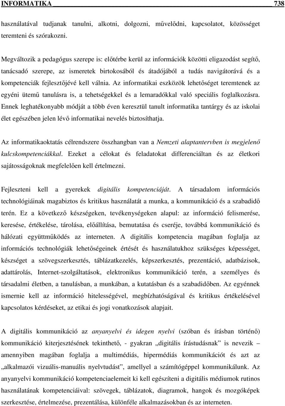 fejlesztıjévé kell válnia. Az informatikai eszközök lehetıséget teremtenek az egyéni ütemő tanulásra is, a tehetségekkel és a lemaradókkal való speciális foglalkozásra.
