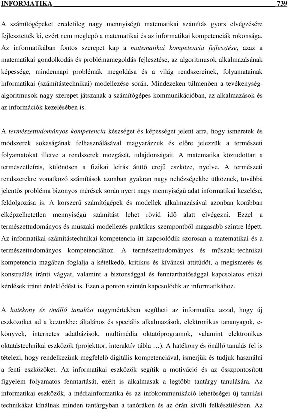 problémák megoldása és a világ rendszereinek, folyamatainak informatikai (számítástechnikai) modellezése során.