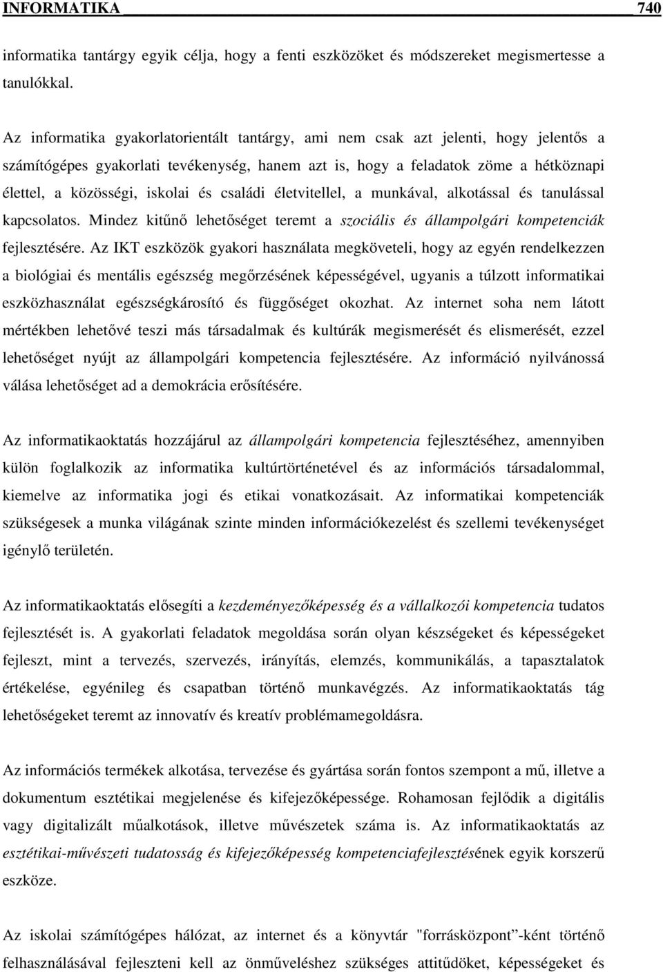 iskolai és családi életvitellel, a munkával, alkotással és tanulással kapcsolatos. Mindez kitőnı lehetıséget teremt a szociális és állampolgári kompetenciák fejlesztésére.