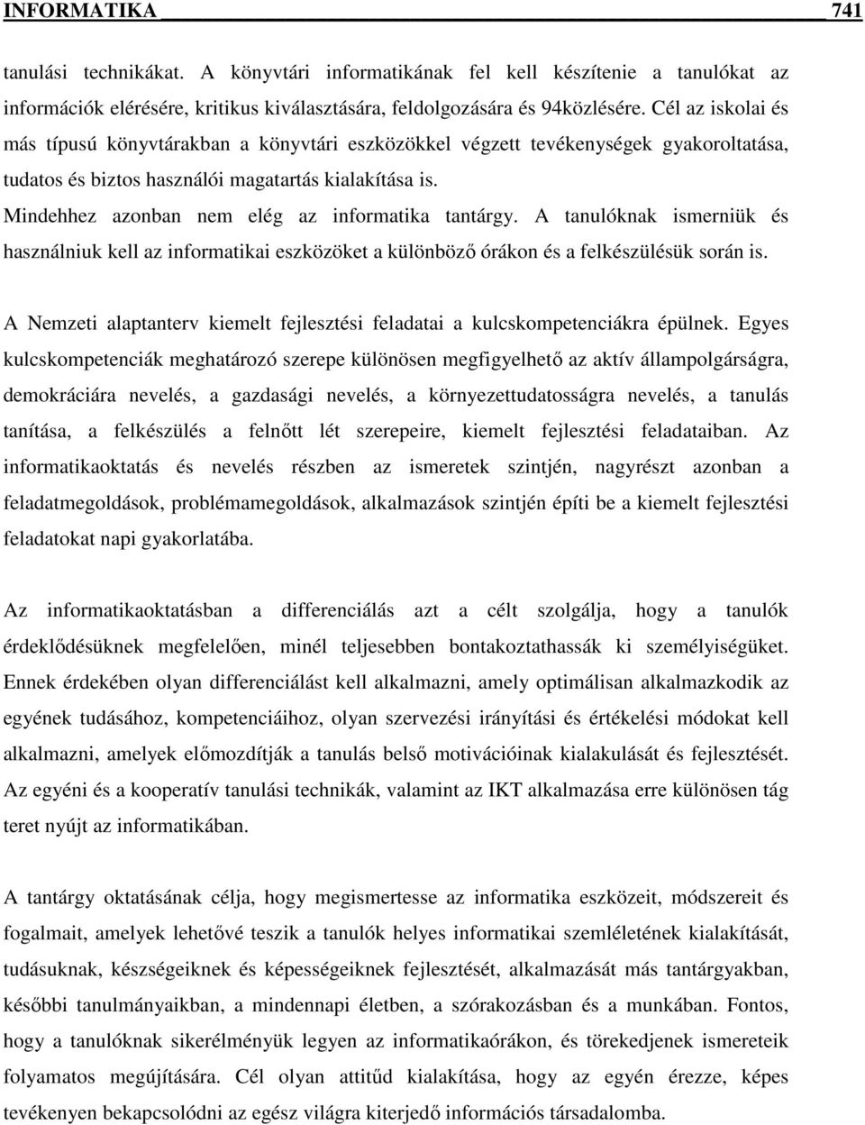Mindehhez azonban nem elég az informatika tantárgy. A tanulóknak ismerniük és használniuk kell az informatikai eszközöket a különbözı órákon és a felkészülésük során is.