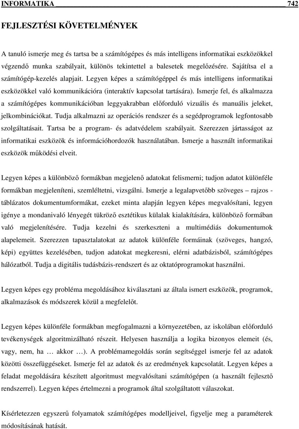 Ismerje fel, és alkalmazza a számítógépes kommunikációban leggyakrabban elıforduló vizuális és manuális jeleket, jelkombinációkat.
