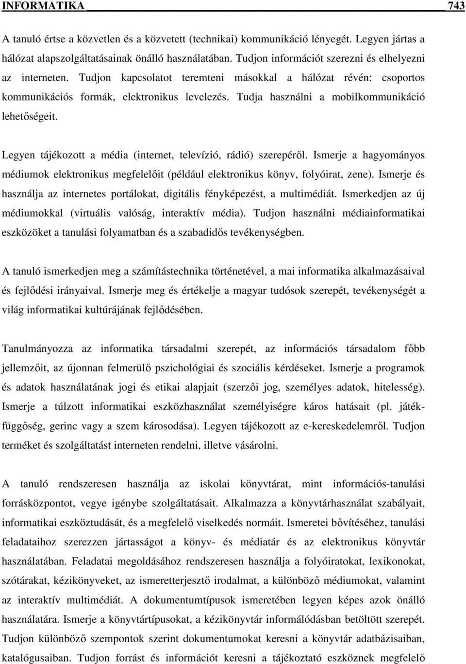 Tudja használni a mobilkommunikáció lehetıségeit. Legyen tájékozott a média (internet, televízió, rádió) szerepérıl.