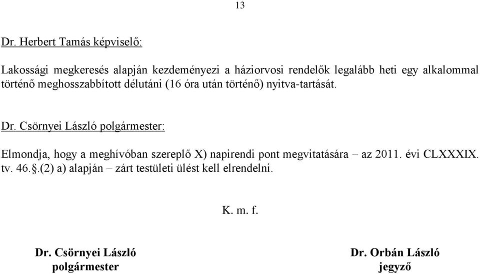 egy alkalommal történő meghosszabbított délutáni (16 óra után történő) nyitva-tartását.