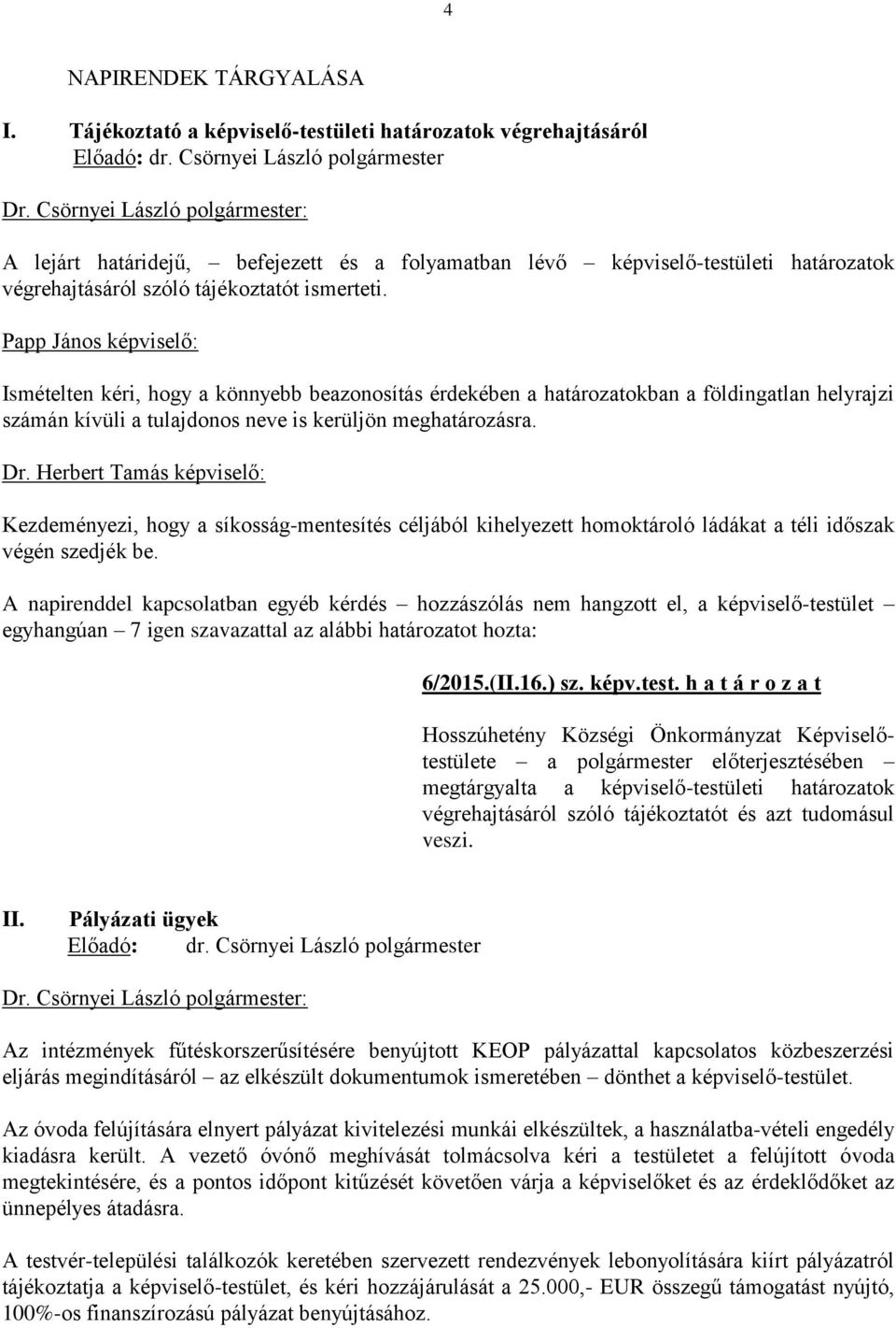 Papp János képviselő: Ismételten kéri, hogy a könnyebb beazonosítás érdekében a határozatokban a földingatlan helyrajzi számán kívüli a tulajdonos neve is kerüljön meghatározásra. Dr.