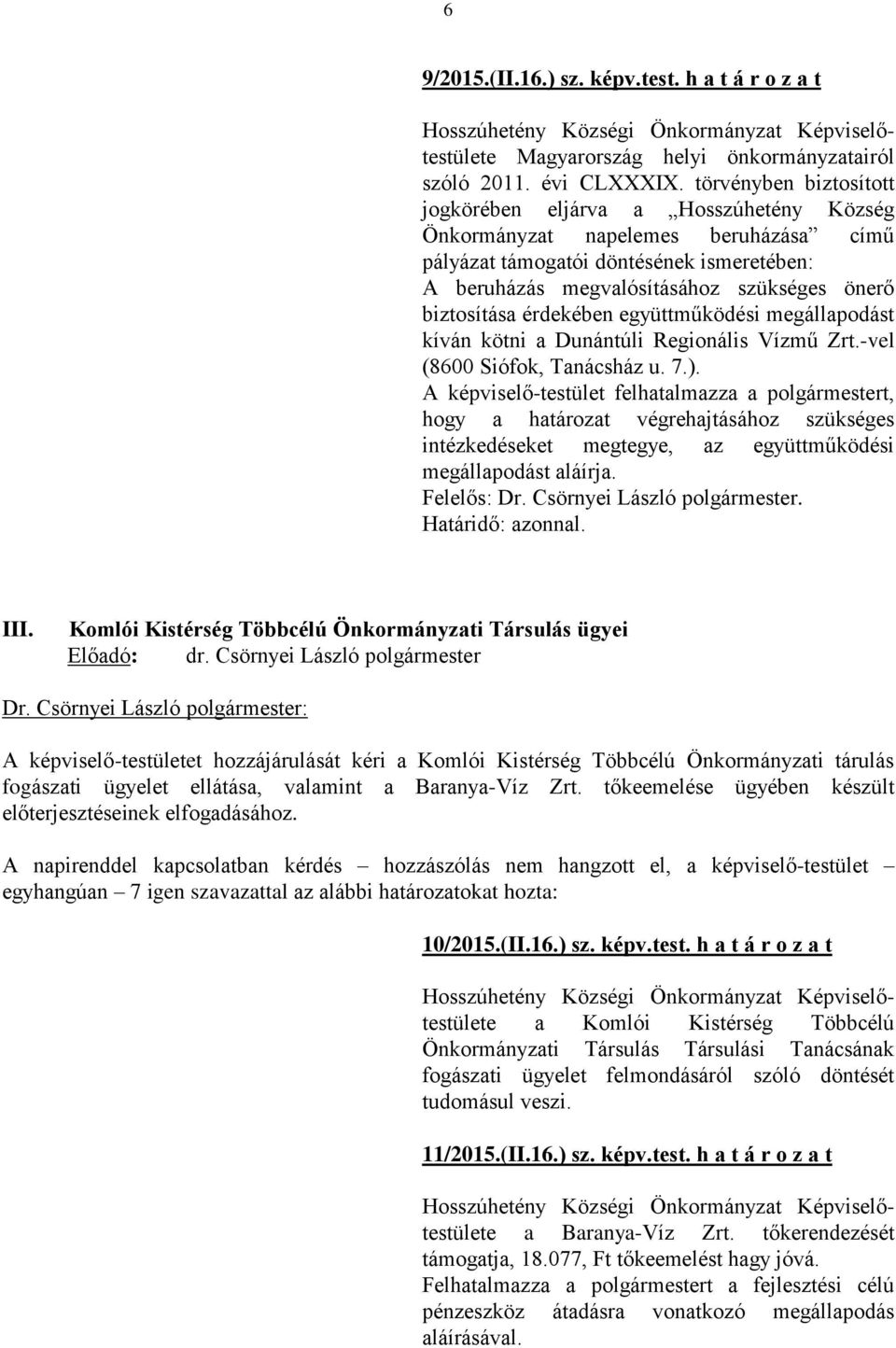 biztosítása érdekében együttműködési megállapodást kíván kötni a Dunántúli Regionális Vízmű Zrt.-vel (8600 Siófok, Tanácsház u. 7.).