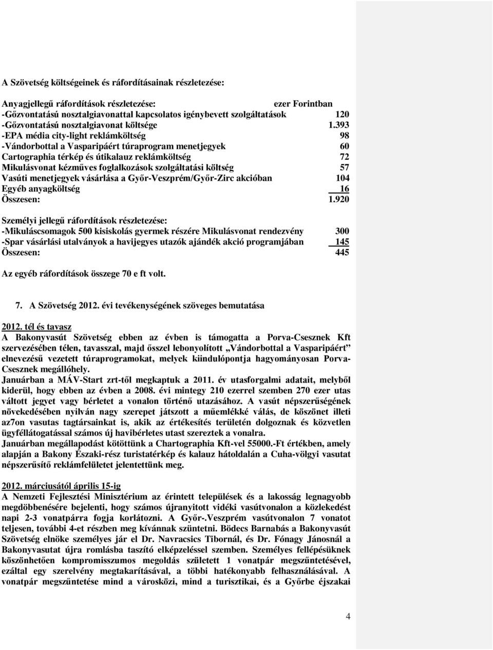 393 -EPA média city-light reklámköltség 98 -Vándorbottal a Vasparipáért túraprogram menetjegyek 60 Cartographia térkép és útikalauz reklámköltség 72 Mikulásvonat kézműves foglalkozások szolgáltatási