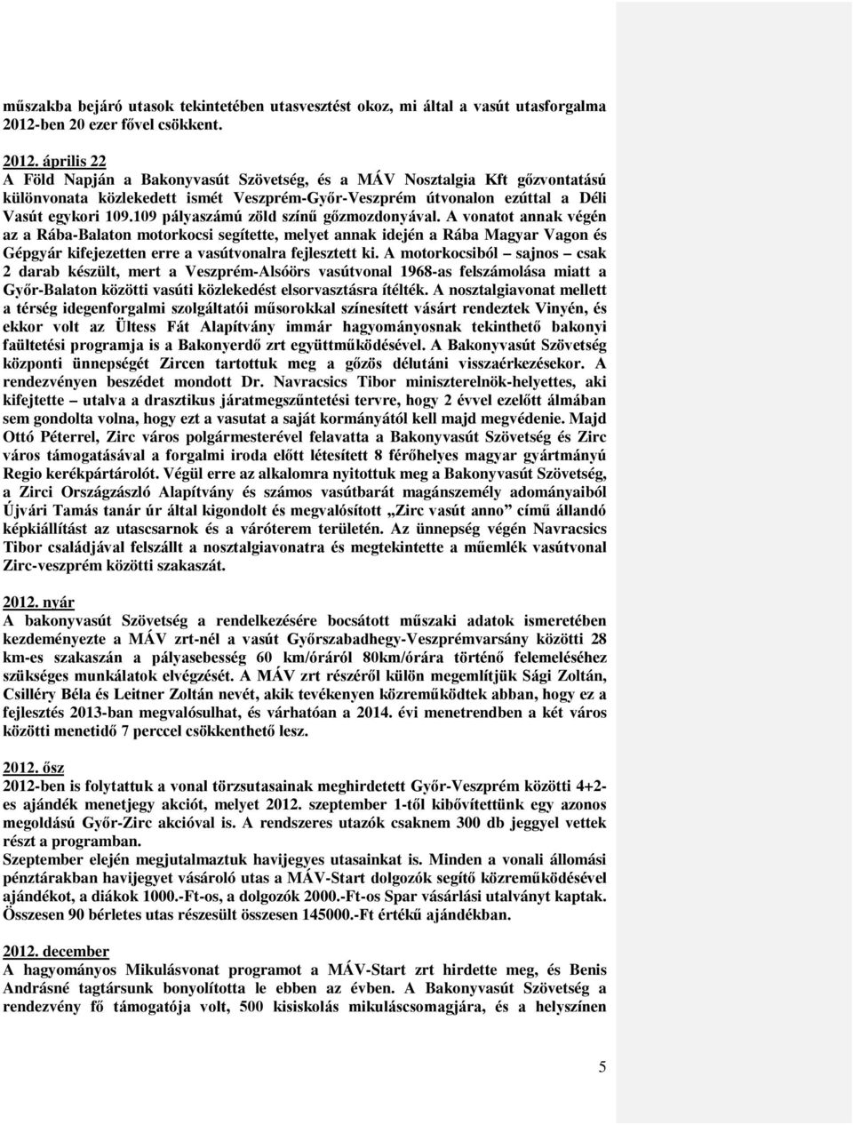 április 22 A Föld Napján a Bakonyvasút Szövetség, és a MÁV Nosztalgia Kft gőzvontatású különvonata közlekedett ismét Veszprém-Győr-Veszprém útvonalon ezúttal a Déli Vasút egykori 109.
