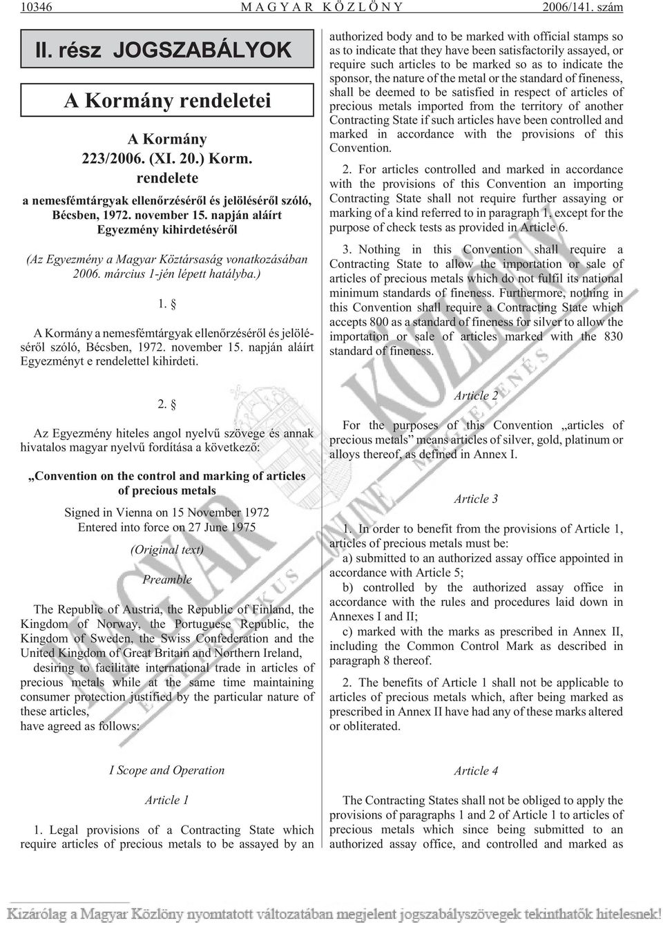 A Kormány a nemesfémtárgyak ellenõrzésérõl és jelölésérõl szóló, Bécsben, 1972. november 15. napján aláírt Egyezményt e rendelettel kihirdeti. 2.
