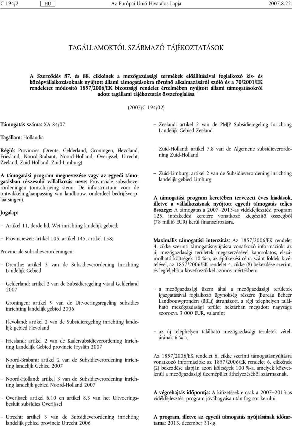bizottsági rendelet értelmében nyújtott állami támogatásokról adott tagállami tájékoztatás összefoglalása (2007/C 194/02) Támogatás száma: XA 84/07 Régió: Provincies (Drente, Gelderland, Groningen,