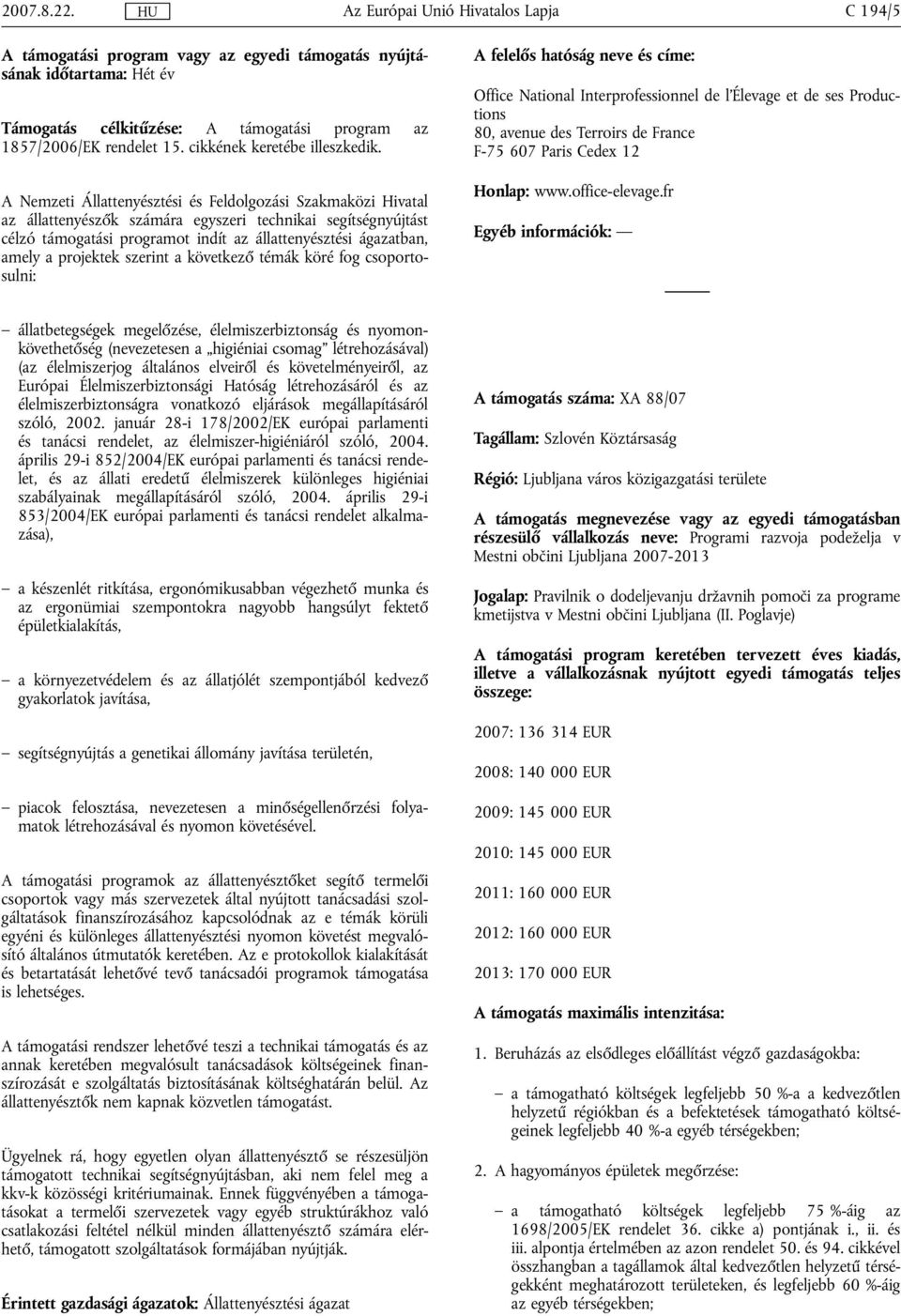 projektek szerint a következő témák köré fog csoportosulni: A felelős hatóság neve és címe: Office National Interprofessionnel de l'élevage et de ses Productions 80, avenue des Terroirs de France