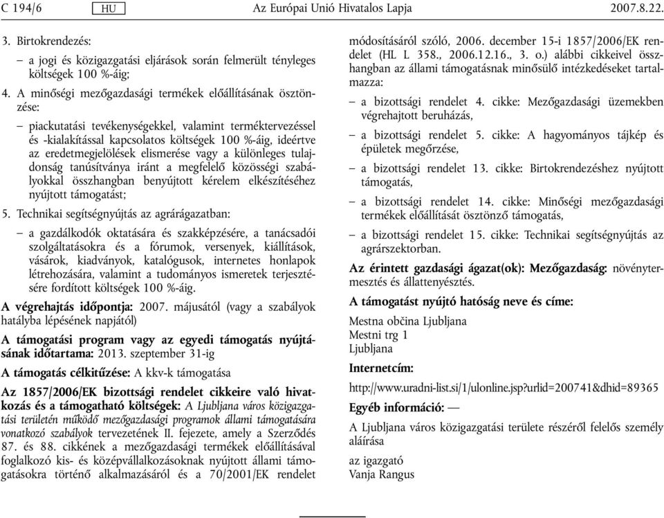 eredetmegjelölések elismerése vagy a különleges tulajdonság tanúsítványa iránt a megfelelő közösségi szabályokkal összhangban benyújtott kérelem elkészítéséhez nyújtott támogatást; 5.