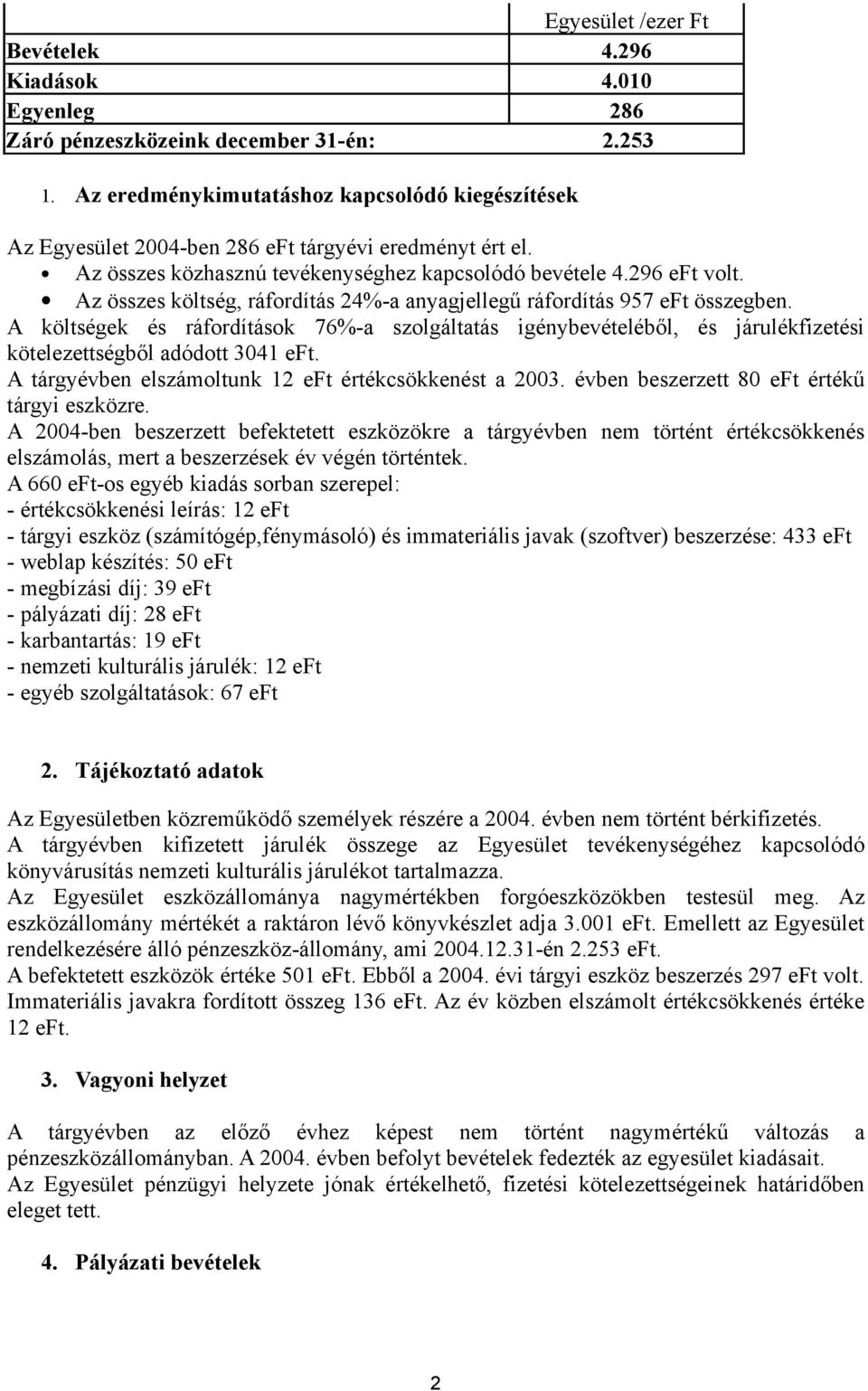 Az összes költség, ráfordítás 24%-a anyagjellegű ráfordítás 957 eft összegben. A költségek és ráfordítások 76%-a szolgáltatás igénybevételéből, és járulékfizetési kötelezettségből adódott 3041 eft.