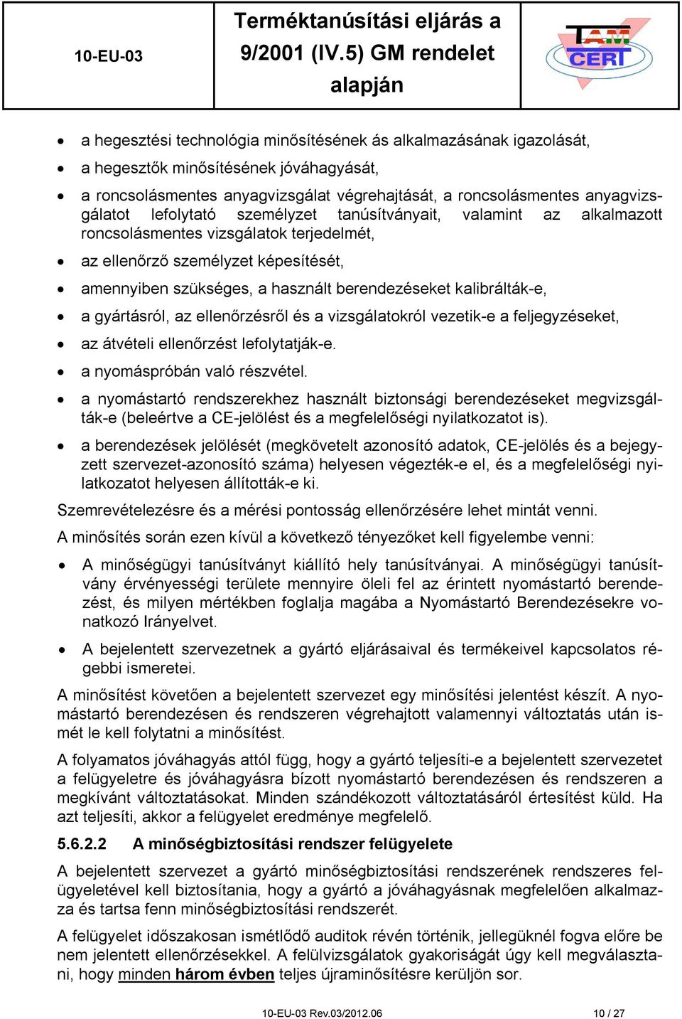 kalibrálták-e, a gyártásról, az ellenőrzésről és a vizsgálatokról vezetik-e a feljegyzéseket, az átvételi ellenőrzést lefolytatják-e. a nyomáspróbán való részvétel.