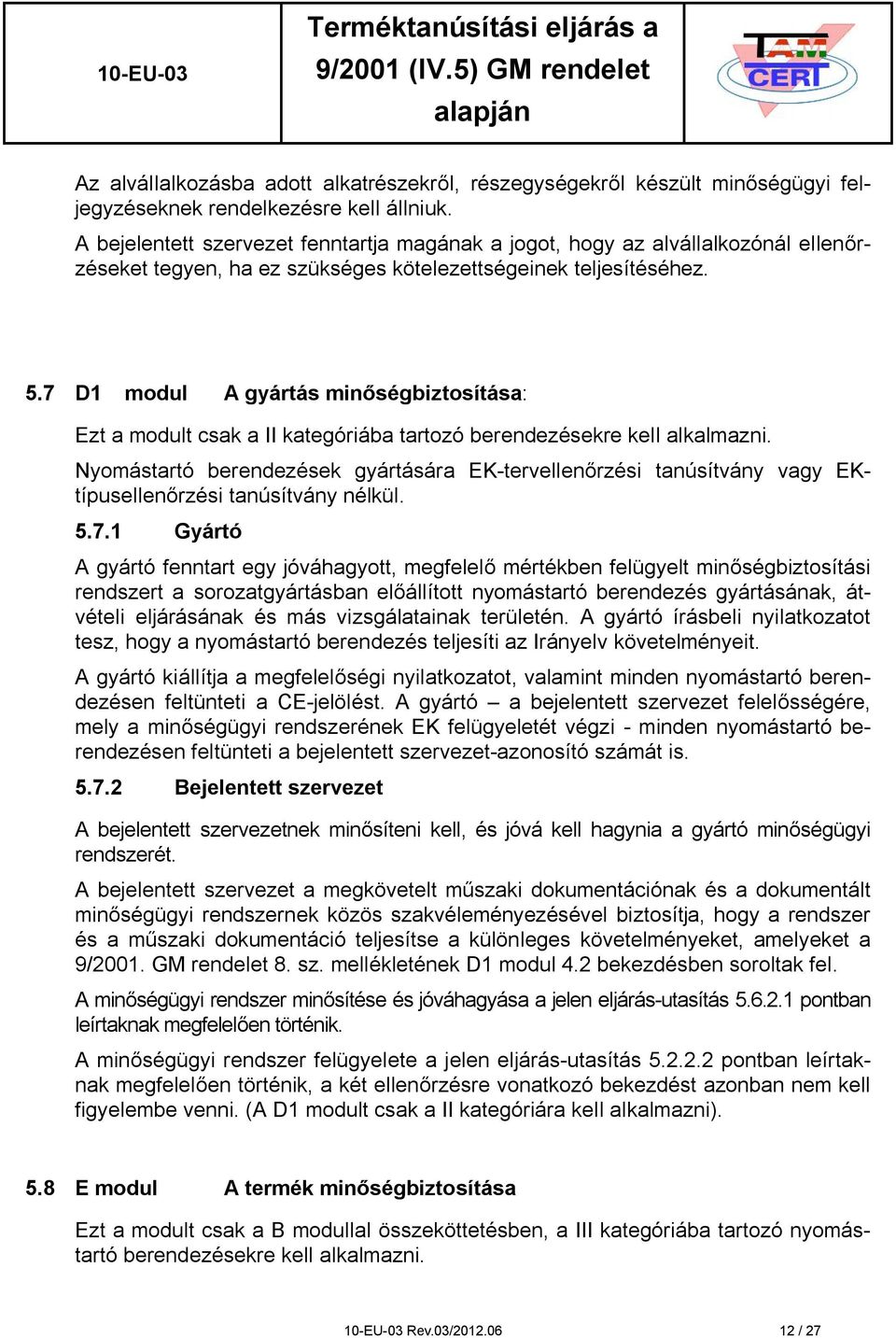 7 D1 modul A gyártás minőségbiztosítása: Ezt a modult csak a II kategóriába tartozó berendezésekre kell alkalmazni.