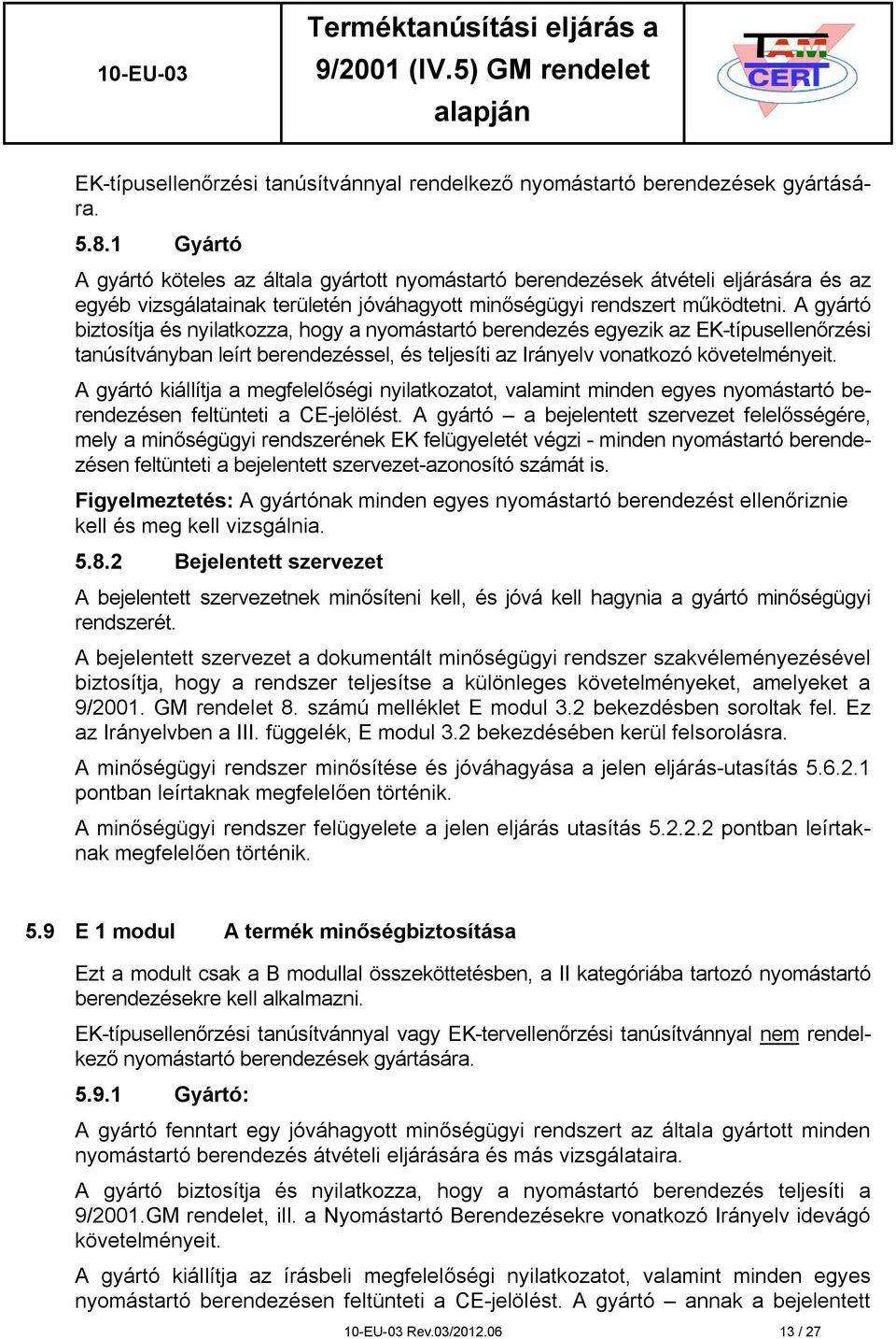 A gyártó biztosítja és nyilatkozza, hogy a nyomástartó berendezés egyezik az EK-típusellenőrzési tanúsítványban leírt berendezéssel, és teljesíti az Irányelv vonatkozó követelményeit.