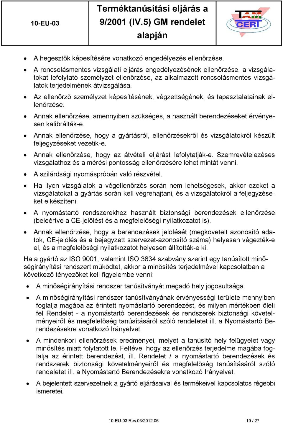 Az ellenőrző személyzet képesítésének, végzettségének, és tapasztalatainak ellenőrzése. Annak ellenőrzése, amennyiben szükséges, a használt berendezéseket érvényesen kalibrálták-e.