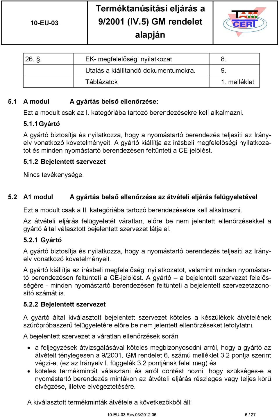 A gyártó kiállítja az írásbeli megfelelőségi nyilatkozatot és minden nyomástartó berendezésen feltünteti a CE-jelölést. 5.