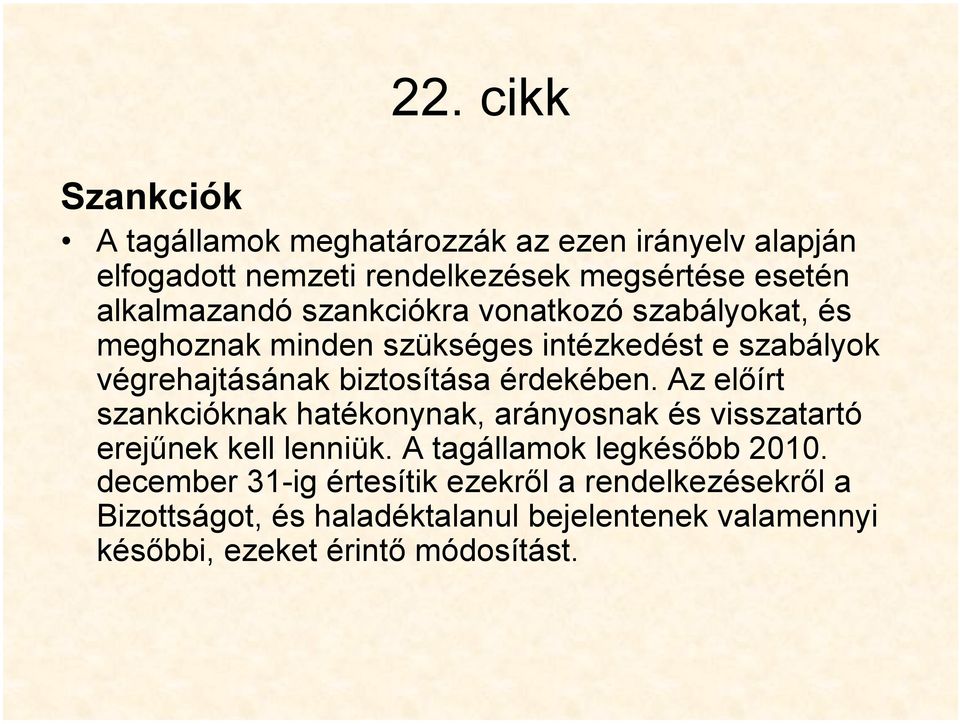 érdekében. Az előírt szankcióknak hatékonynak, arányosnak és visszatartó erejűnek kell lenniük. A tagállamok legkésőbb 2010.