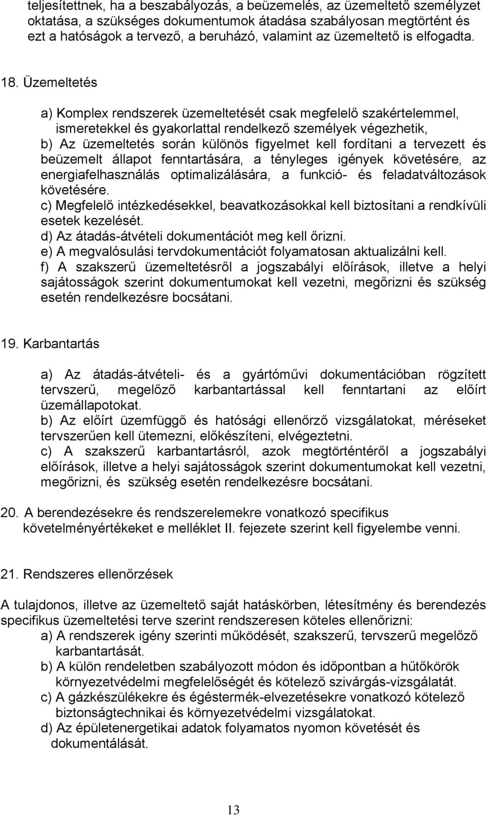 Üzemeltetés a) Komplex rendszerek üzemeltetését csak megfelelő szakértelemmel, ismeretekkel és gyakorlattal rendelkező személyek végezhetik, b) Az üzemeltetés során különös figyelmet kell fordítani a