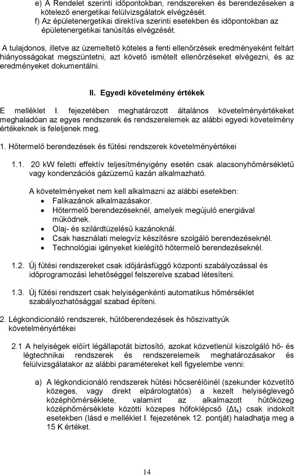 A tulajdonos, illetve az üzemeltető köteles a fenti ellenőrzések eredményeként feltárt hiányosságokat megszüntetni, azt követő ismételt ellenőrzéseket elvégezni, és az eredményeket dokumentálni. II.