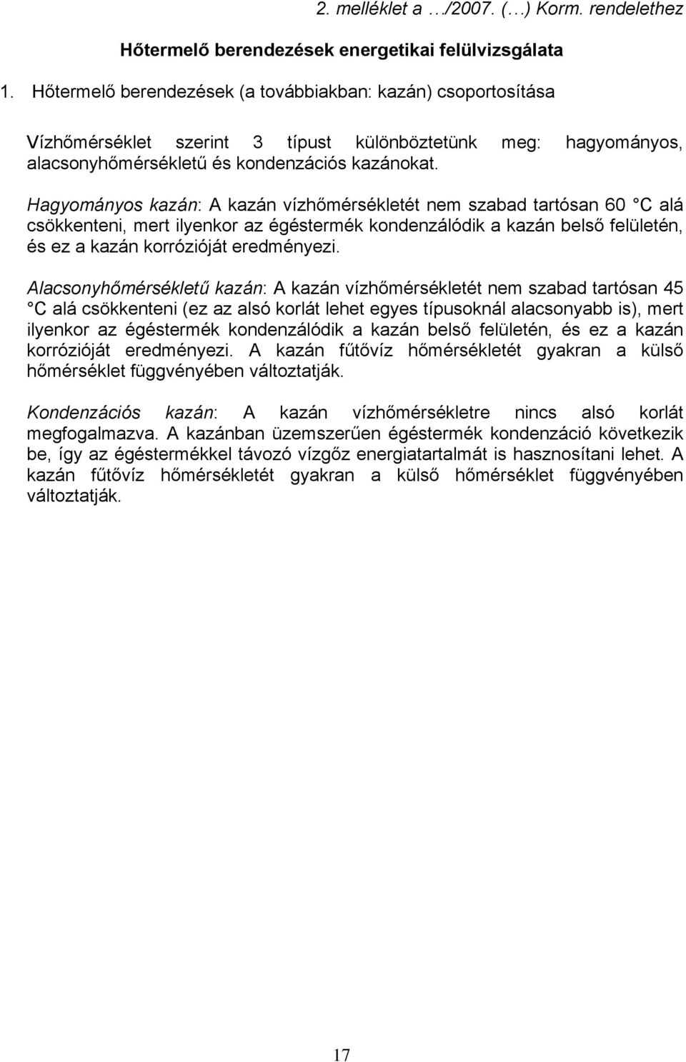 Hagyományos kazán: A kazán vízhőmérsékletét nem szabad tartósan 60 C alá csökkenteni, mert ilyenkor az égéstermék kondenzálódik a kazán belső felületén, és ez a kazán korrózióját eredményezi.