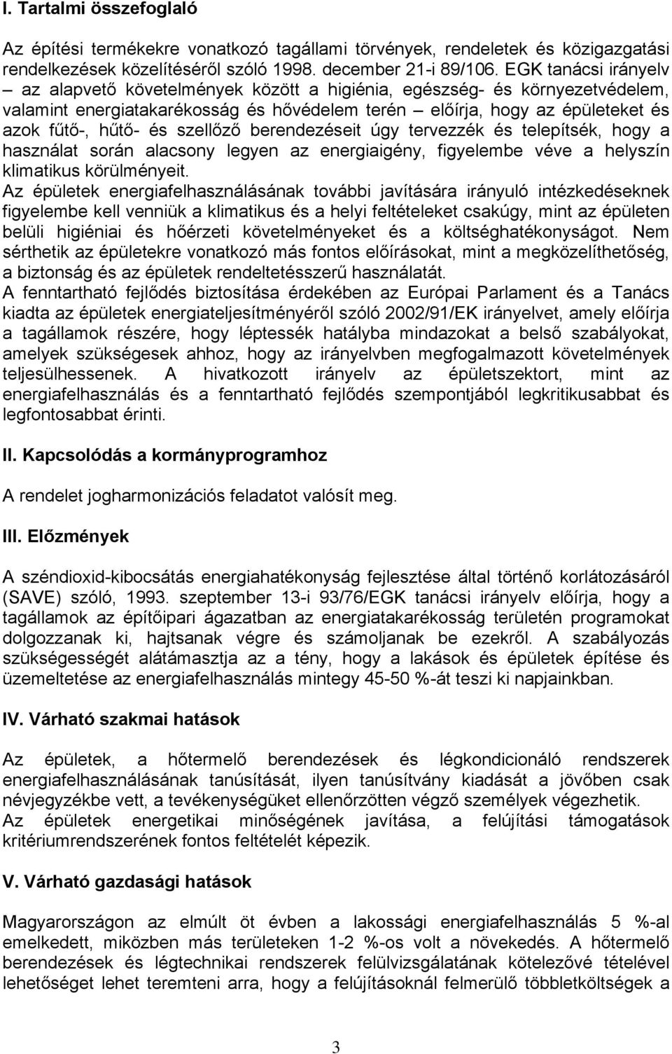 szellőző berendezéseit úgy tervezzék és telepítsék, hogy a használat során alacsony legyen az energiaigény, figyelembe véve a helyszín klimatikus körülményeit.