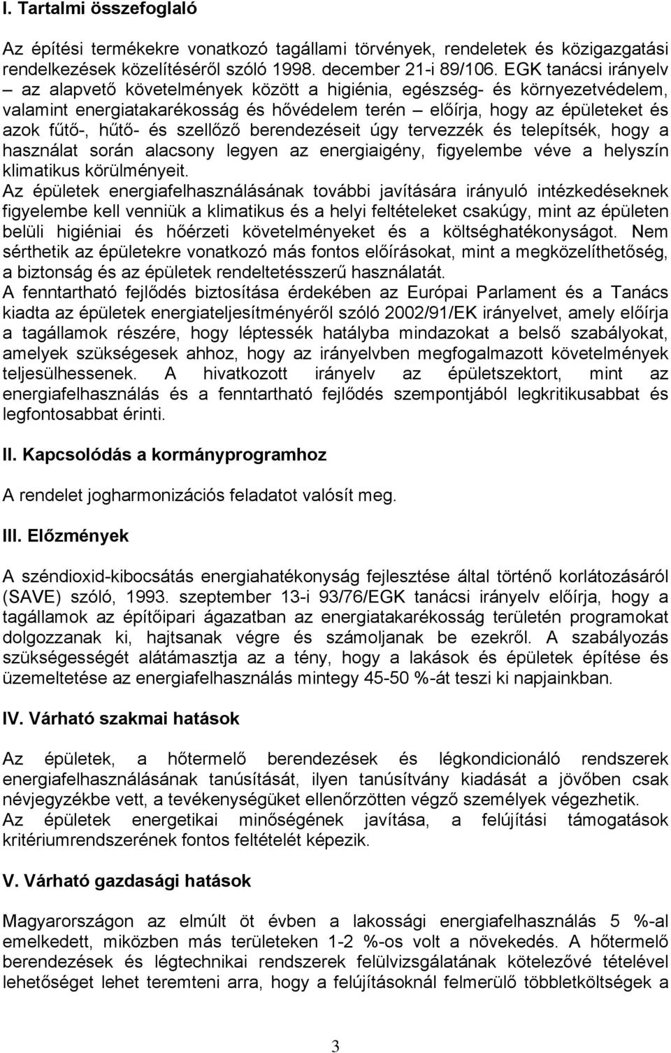 szellőző berendezéseit úgy tervezzék és telepítsék, hogy a használat során alacsony legyen az energiaigény, figyelembe véve a helyszín klimatikus körülményeit.