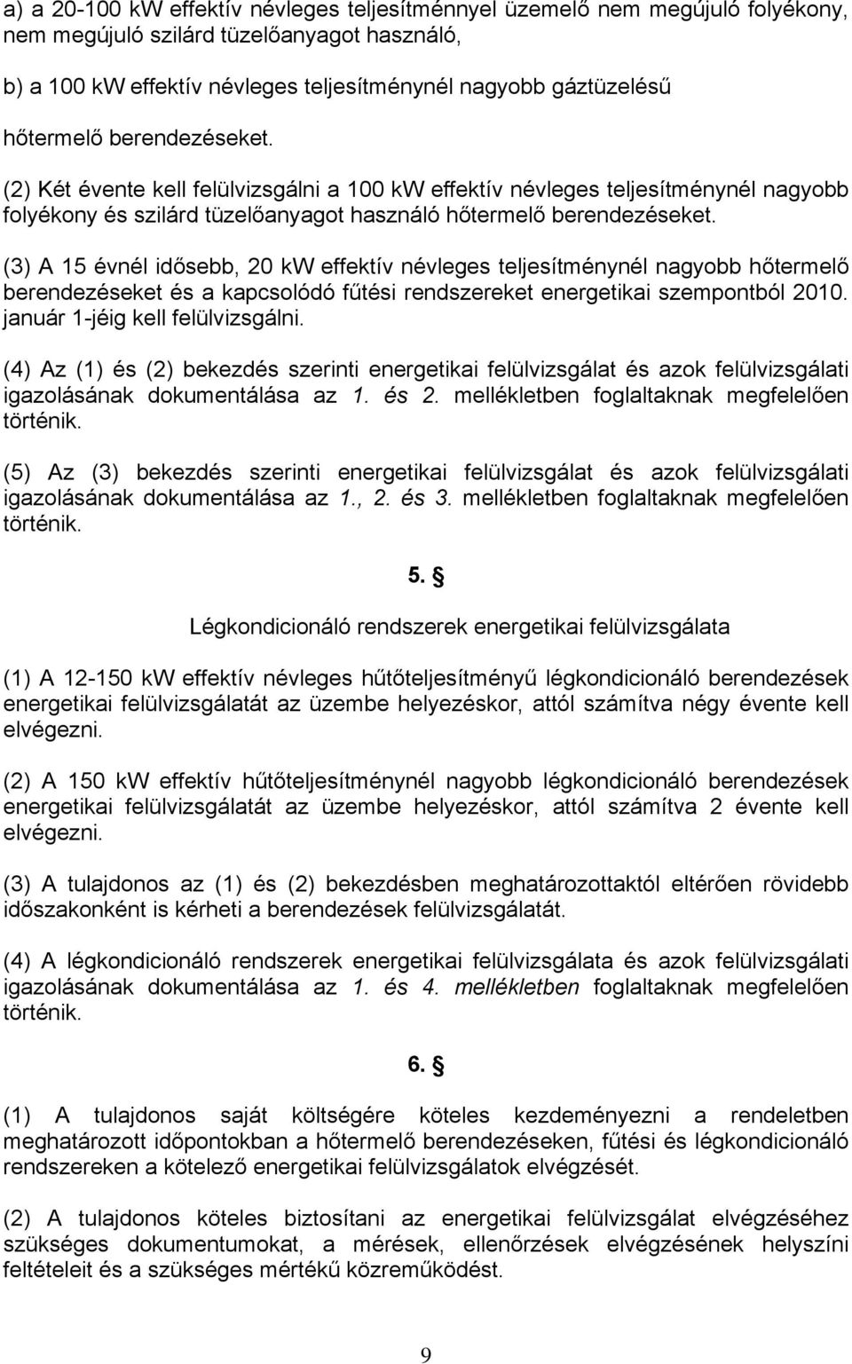 (3) A 15 évnél idősebb, 20 kw effektív névleges teljesítménynél nagyobb hőtermelő berendezéseket és a kapcsolódó fűtési rendszereket energetikai szempontból 2010. január 1-jéig kell felülvizsgálni.